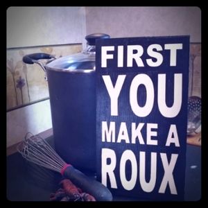 First You Make A Roux Wooden Sign
